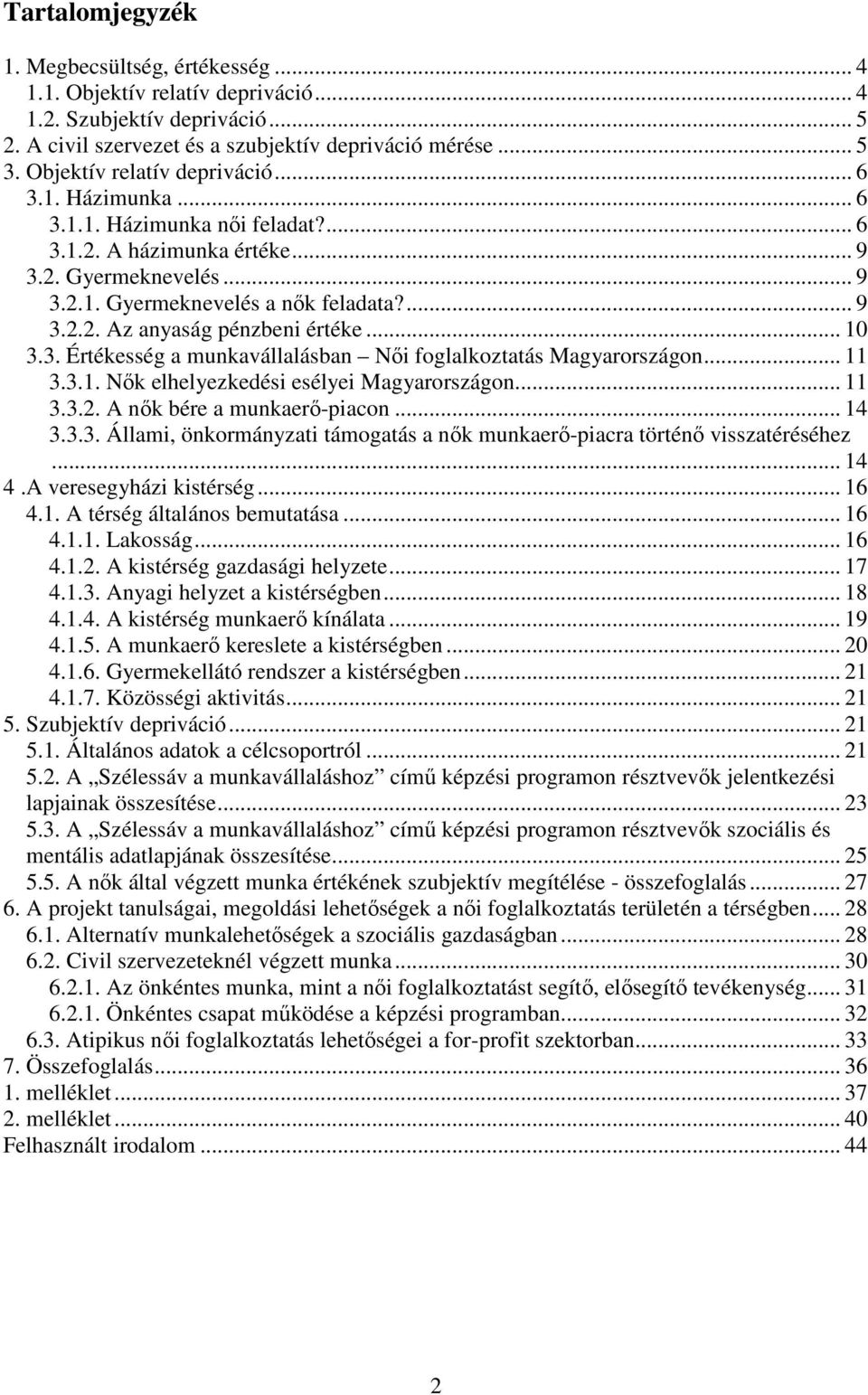 .. 10 3.3. Értékesség a munkavállalásban Nıi foglalkoztatás Magyarországon... 11 3.3.1. Nık elhelyezkedési esélyei Magyarországon... 11 3.3.2. A nık bére a munkaerı-piacon... 14 3.3.3. Állami, önkormányzati támogatás a nık munkaerı-piacra történı visszatéréséhez.