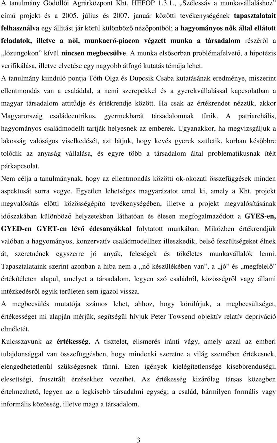 társadalom részérıl a lózungokon kívül nincsen megbecsülve. A munka elsısorban problémafelvetı, a hipotézis verifikálása, illetve elvetése egy nagyobb átfogó kutatás témája lehet.