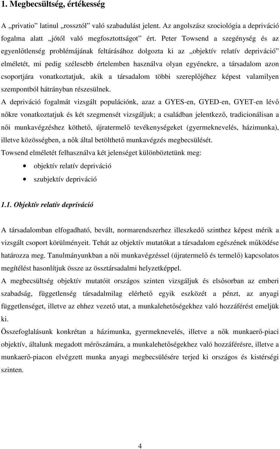 azon csoportjára vonatkoztatjuk, akik a társadalom többi szereplıjéhez képest valamilyen szempontból hátrányban részesülnek.