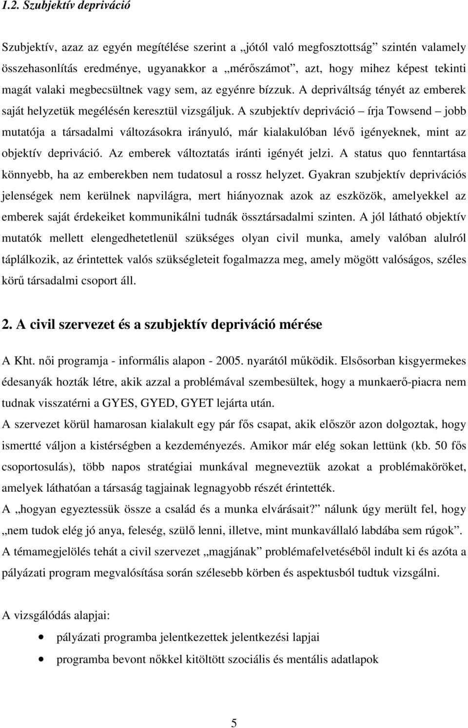 A szubjektív depriváció írja Towsend jobb mutatója a társadalmi változásokra irányuló, már kialakulóban lévı igényeknek, mint az objektív depriváció. Az emberek változtatás iránti igényét jelzi.