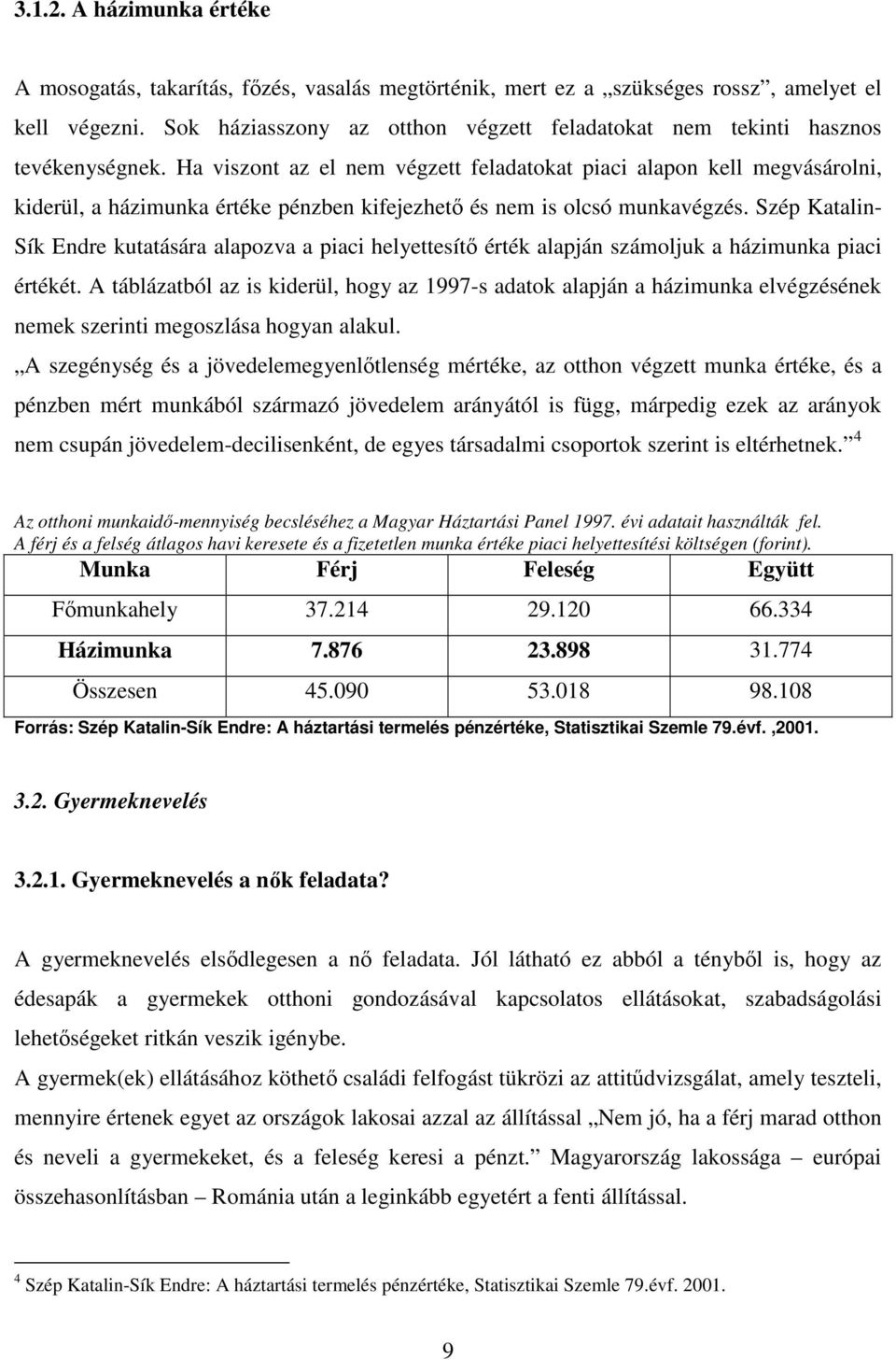 Ha viszont az el nem végzett feladatokat piaci alapon kell megvásárolni, kiderül, a házimunka értéke pénzben kifejezhetı és nem is olcsó munkavégzés.