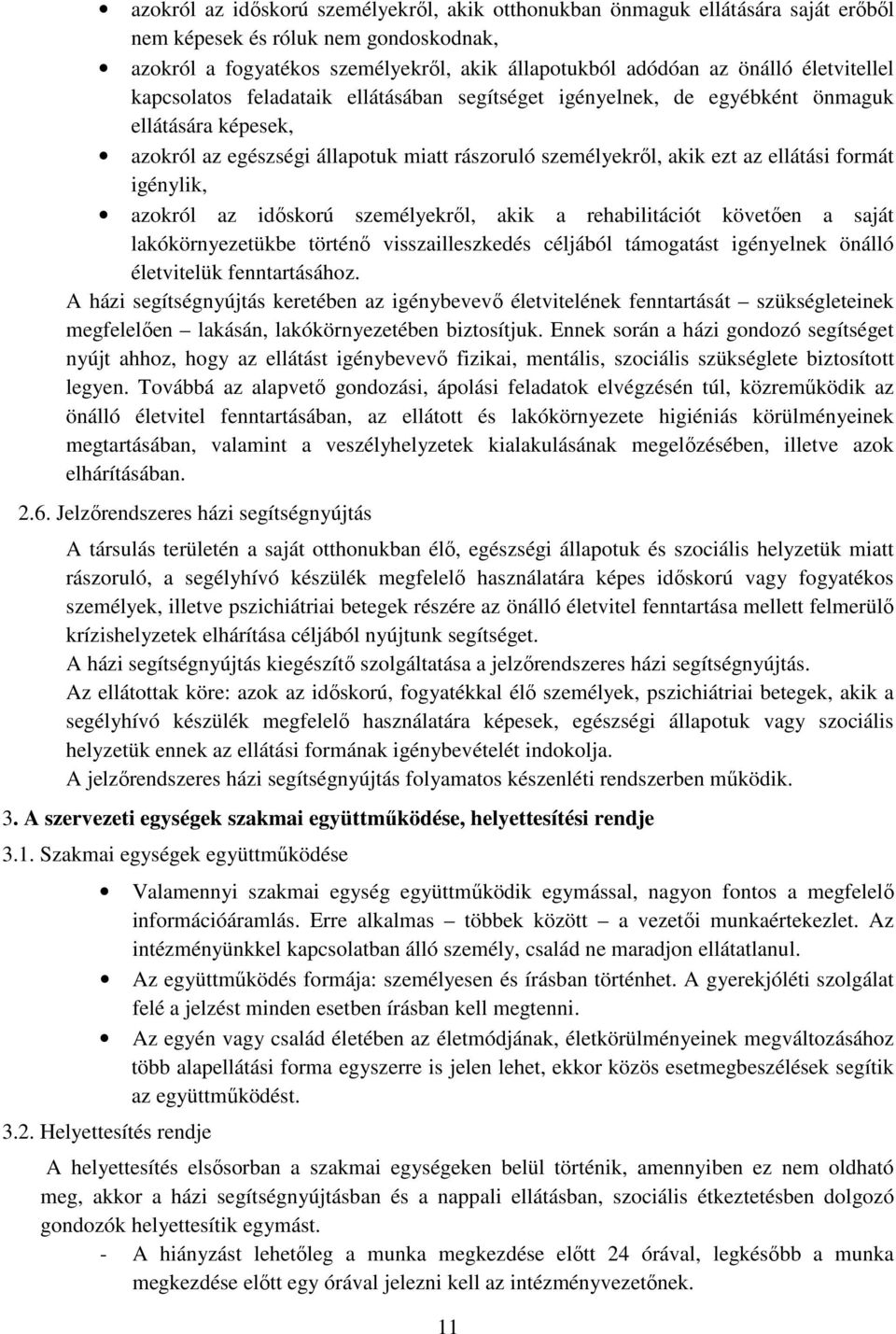 formát igénylik, azokról az idıskorú személyekrıl, akik a rehabilitációt követıen a saját lakókörnyezetükbe történı visszailleszkedés céljából támogatást igényelnek önálló életvitelük fenntartásához.