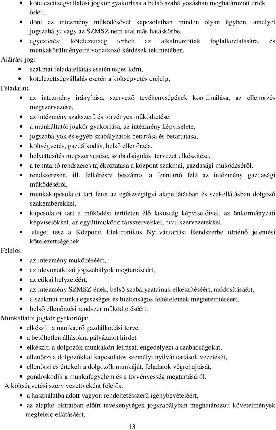 Aláírási jog: szakmai feladatellátás esetén teljes körő, kötelezettségvállalás esetén a költségvetés erejéig, Feladatai: az intézmény irányítása, szervezı tevékenységének koordinálása, az ellenırzés