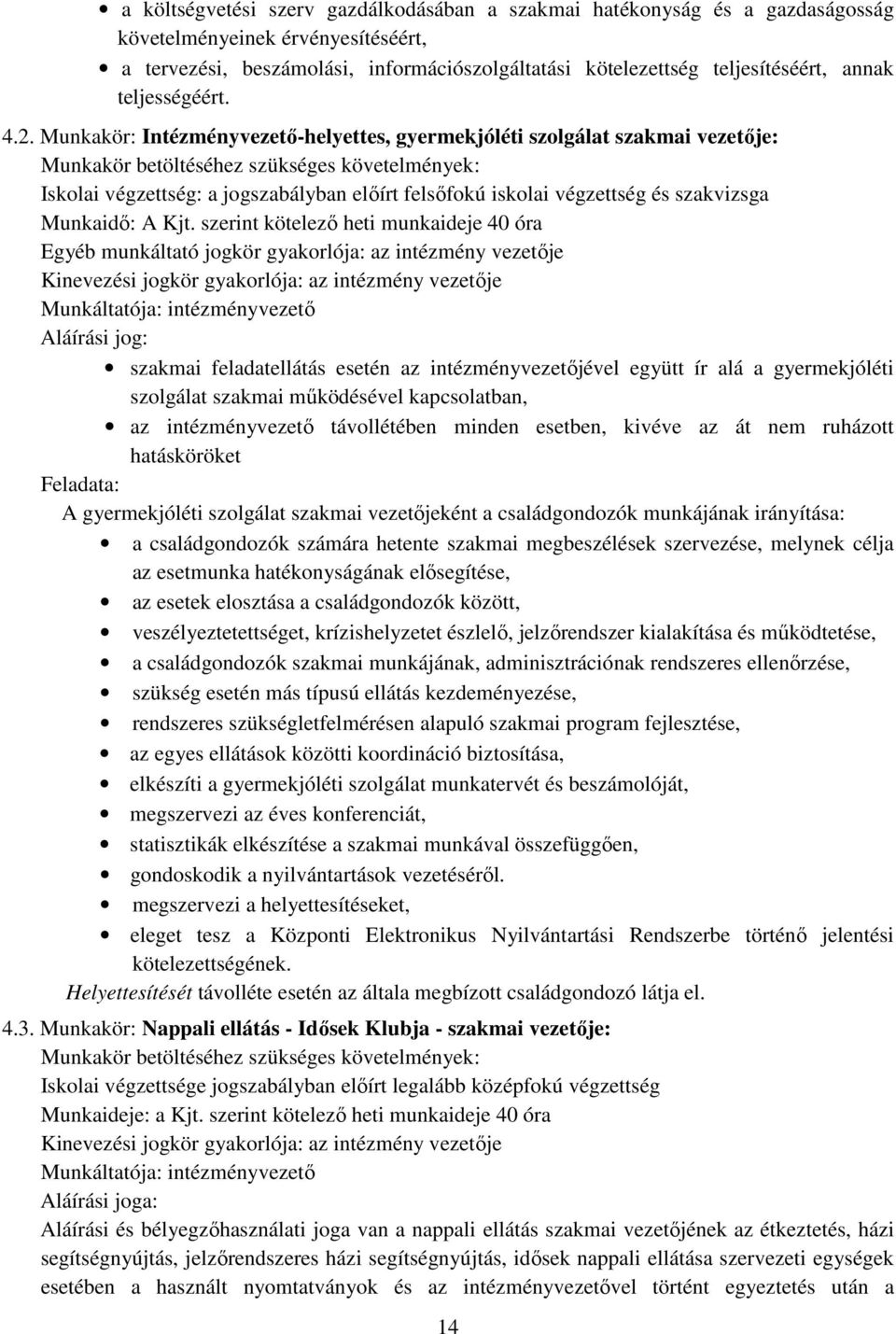 Munkakör: Intézményvezetı-helyettes, gyermekjóléti szolgálat szakmai vezetıje: Munkakör betöltéséhez szükséges követelmények: Iskolai végzettség: a jogszabályban elıírt felsıfokú iskolai végzettség