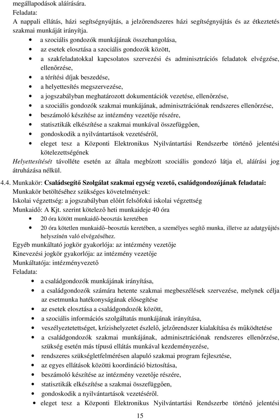 térítési díjak beszedése, a helyettesítés megszervezése, a jogszabályban meghatározott dokumentációk vezetése, ellenırzése, a szociális gondozók szakmai munkájának, adminisztrációnak rendszeres