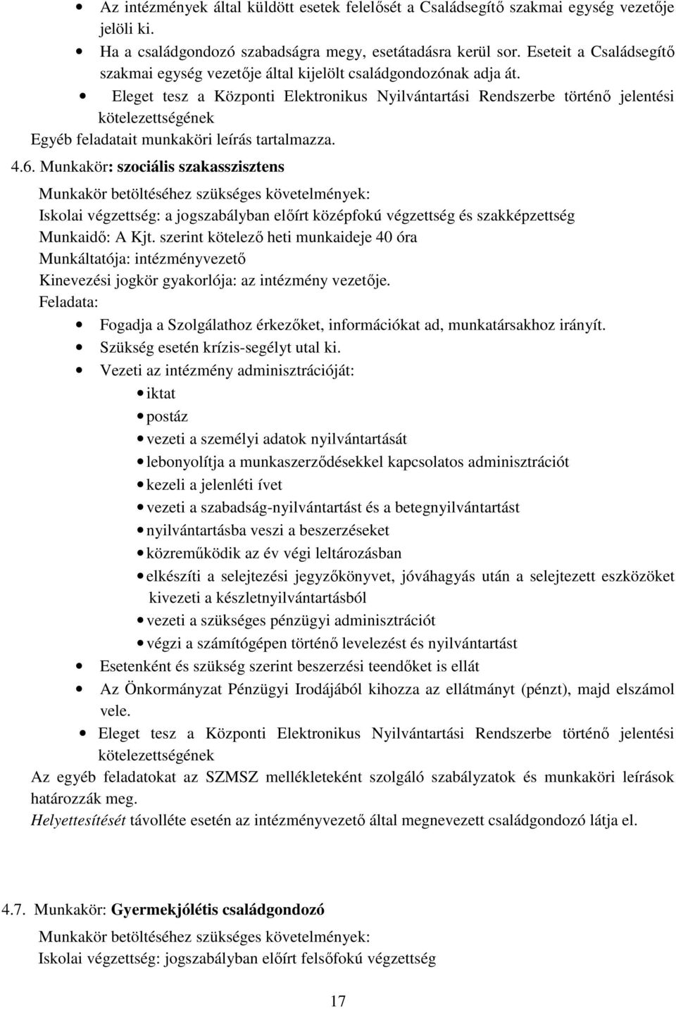 Eleget tesz a Központi Elektronikus Nyilvántartási Rendszerbe történı jelentési kötelezettségének Egyéb feladatait munkaköri leírás tartalmazza. 4.6.