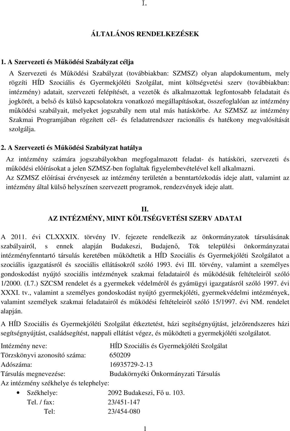 szerv (továbbiakban: intézmény) adatait, szervezeti felépítését, a vezetık és alkalmazottak legfontosabb feladatait és jogkörét, a belsı és külsı kapcsolatokra vonatkozó megállapításokat,