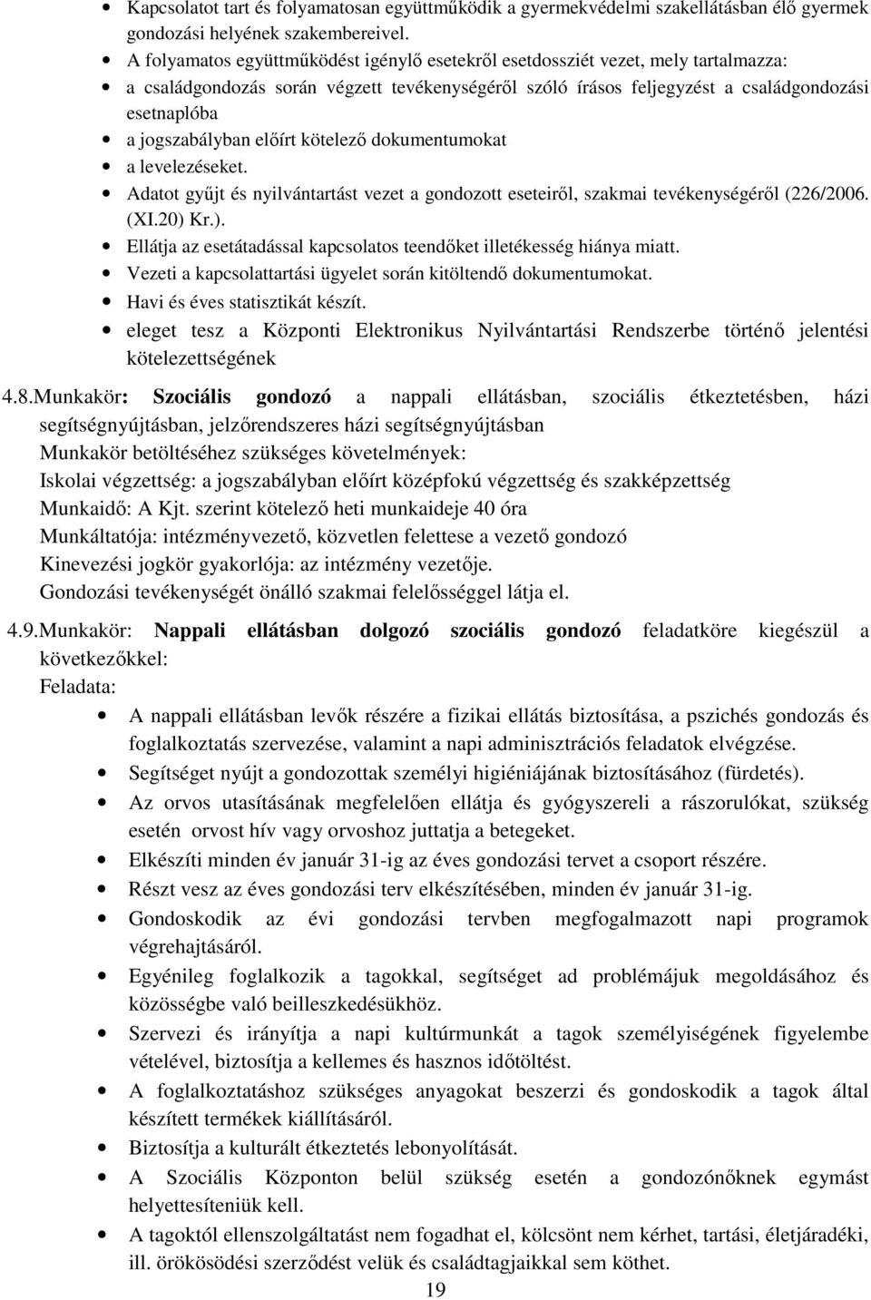 jogszabályban elıírt kötelezı dokumentumokat a levelezéseket. Adatot győjt és nyilvántartást vezet a gondozott eseteirıl, szakmai tevékenységérıl (226/2006. (XI.20) 