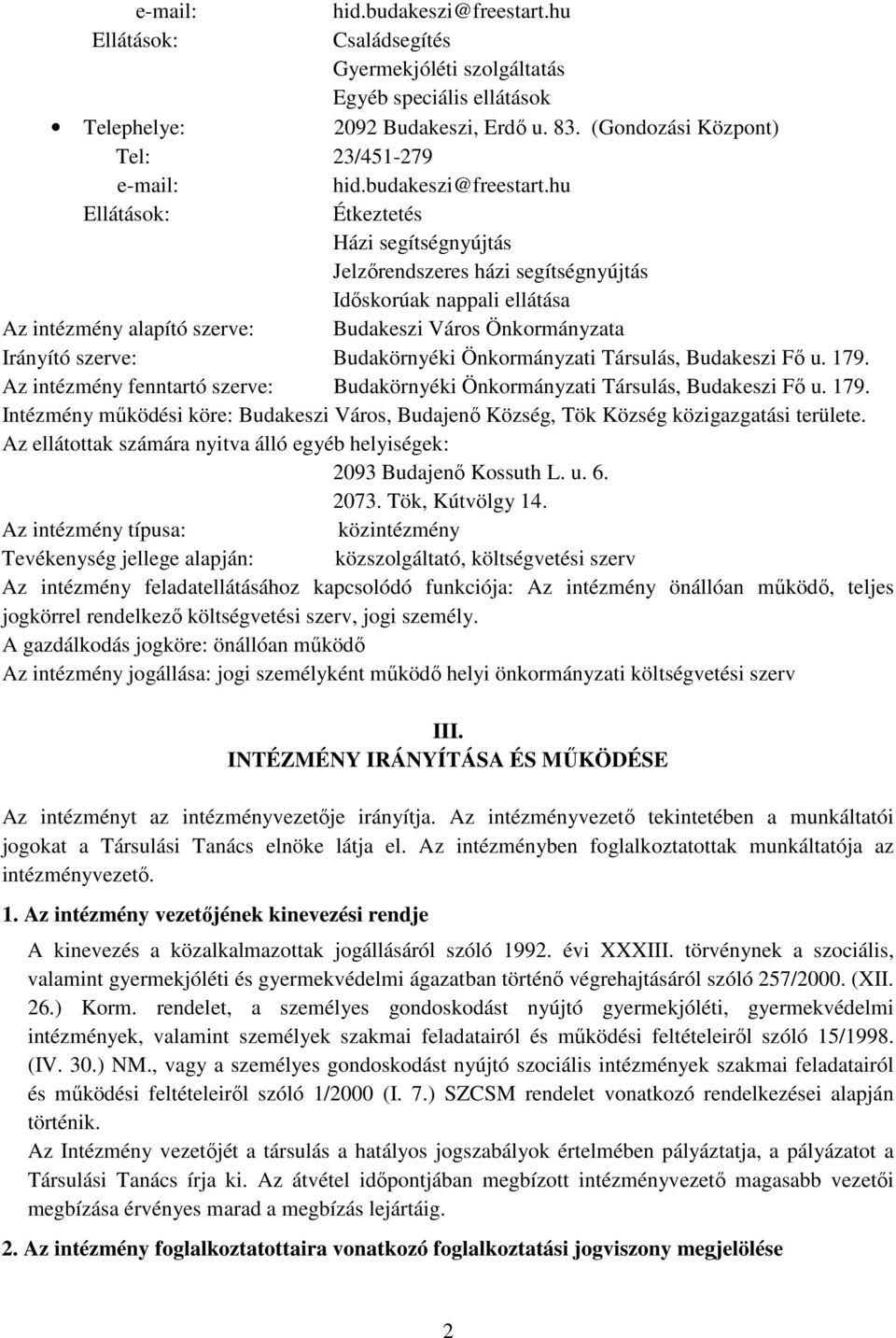 hu Ellátások: Étkeztetés Házi segítségnyújtás Jelzırendszeres házi segítségnyújtás Idıskorúak nappali ellátása Az intézmény alapító szerve: Budakeszi Város Önkormányzata Irányító szerve: Budakörnyéki