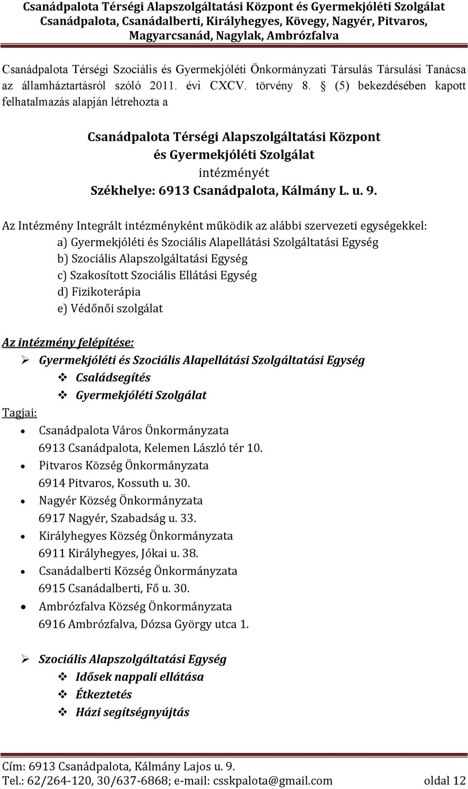 Az Intézmény Integrált intézményként működik az alábbi szervezeti egységekkel: a) Gyermekjóléti és Szociális Alapellátási Szolgáltatási Egység b) Szociális Alapszolgáltatási Egység c) Szakosított