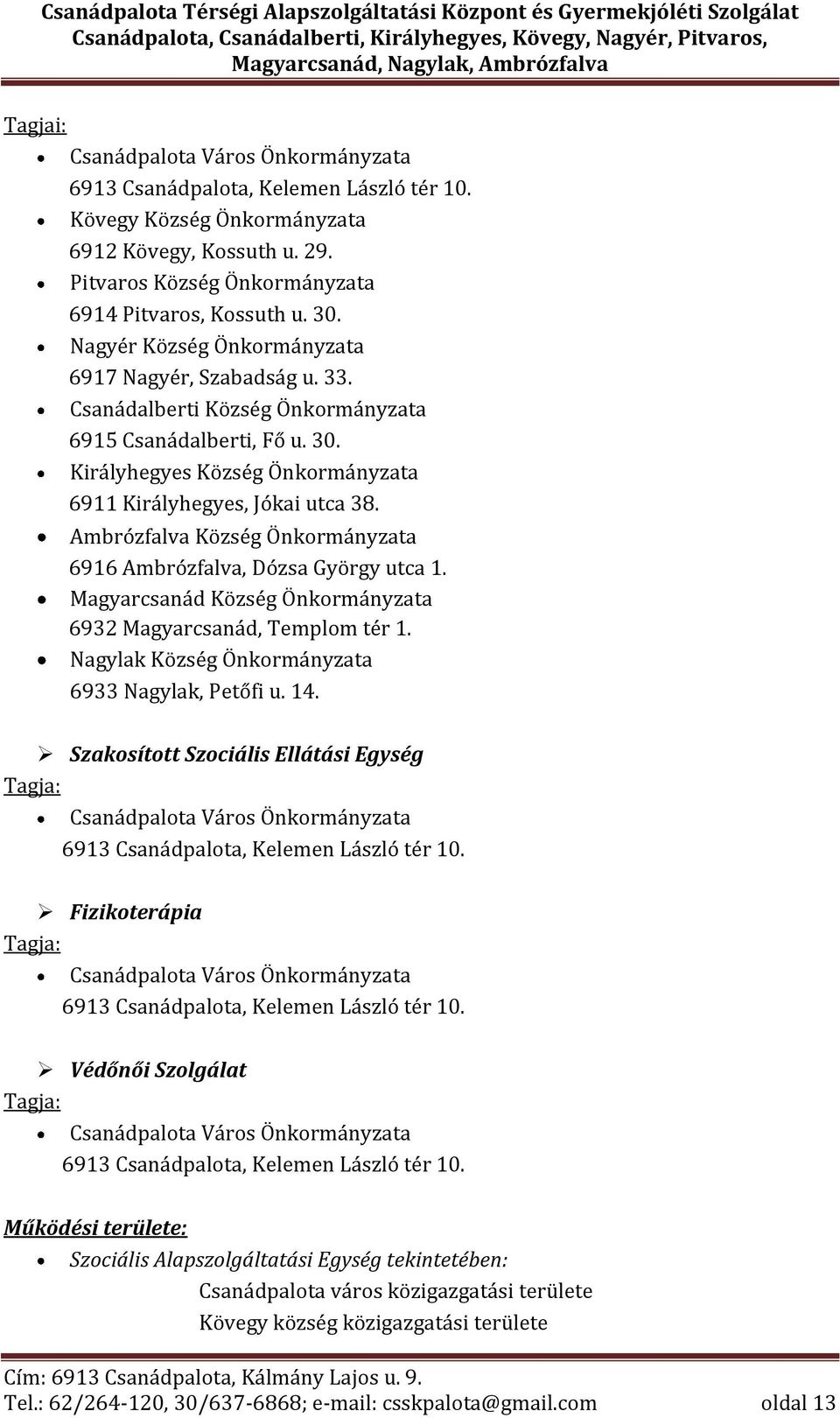 Ambrózfalva Község Önkormányzata 6916 Ambrózfalva, Dózsa György utca 1. Magyarcsanád Község Önkormányzata 6932 Magyarcsanád, Templom tér 1. Nagylak Község Önkormányzata 6933 Nagylak, Petőfi u. 14.