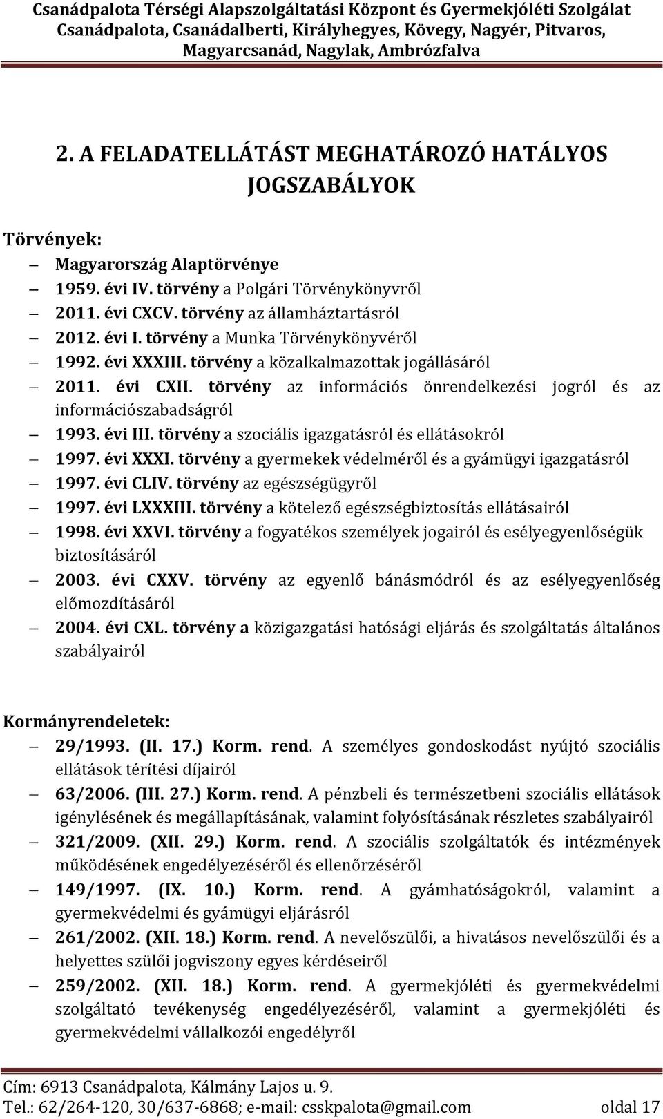 törvény a szociális igazgatásról és ellátásokról 1997. évi XXXI. törvény a gyermekek védelméről és a gyámügyi igazgatásról 1997. évi CLIV. törvény az egészségügyről 1997. évi LXXXIII.