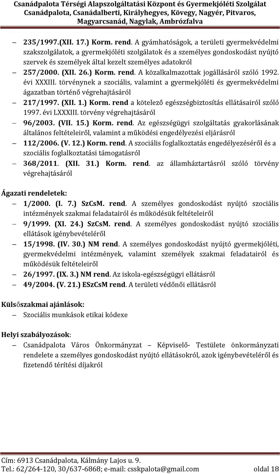 ) Korm. rend. A közalkalmazottak jogállásáról szóló 1992. évi XXXIII. törvénynek a szociális, valamint a gyermekjóléti és gyermekvédelmi ágazatban történő végrehajtásáról 217/1997. (XII. 1.) Korm. rend a kötelező egészségbiztosítás ellátásairól szóló 1997.