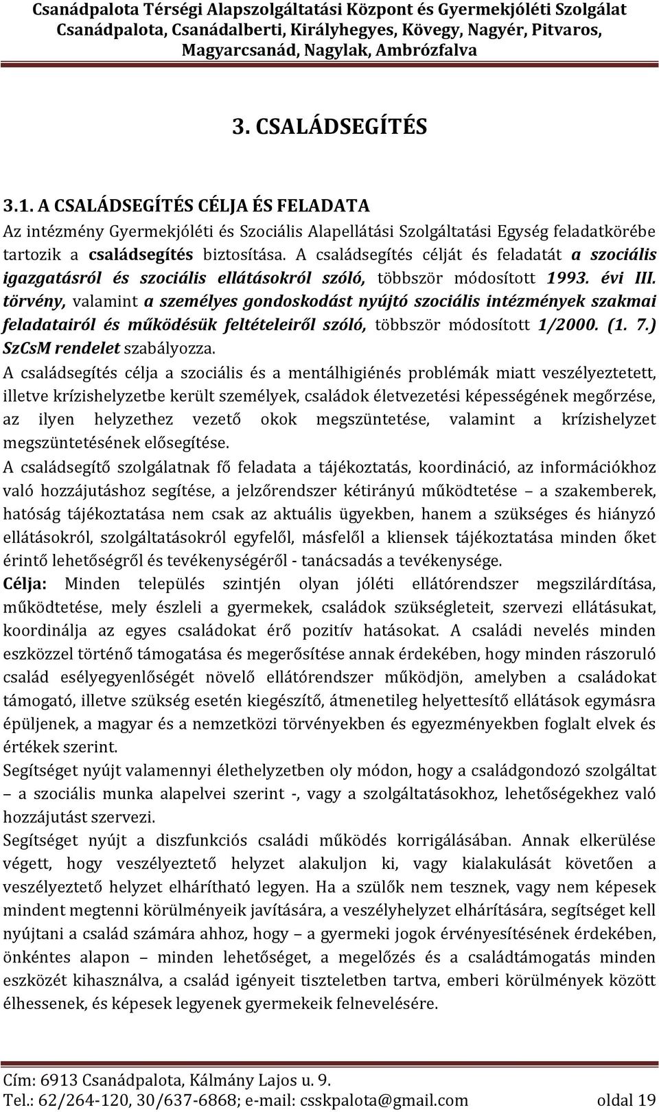 törvény, valamint a személyes gondoskodást nyújtó szociális intézmények szakmai feladatairól és működésük feltételeiről szóló, többször módosított 1/2000. (1. 7.) SzCsM rendelet szabályozza.