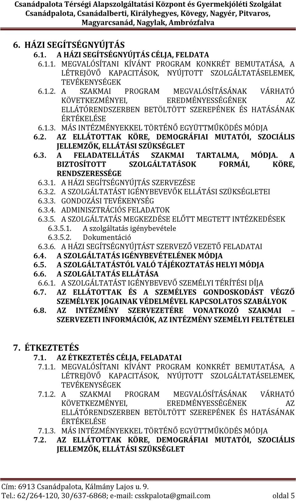 2. AZ ELLÁTOTTAK KÖRE, DEMOGRÁFIAI MUTATÓI, SZOCIÁLIS JELLEMZŐK, ELLÁTÁSI SZÜKSÉGLET 6.3. A FELADATELLÁTÁS SZAKMAI TARTALMA, MÓDJA. A BIZTOSÍTOTT SZOLGÁLTATÁSOK FORMÁI, KÖRE, RENDSZERESSÉGE 6.3.1.