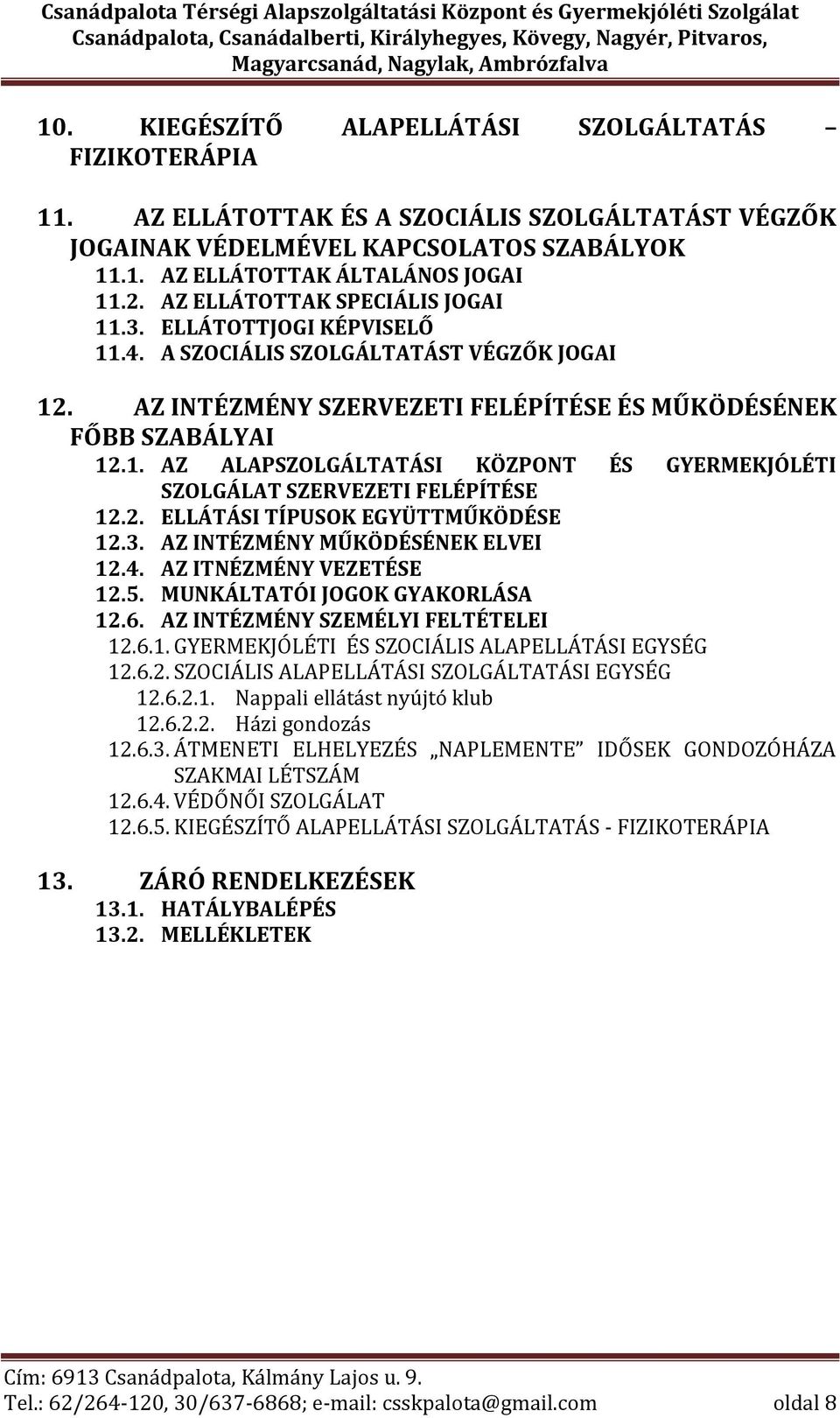 2. ELLÁTÁSI TÍPUSOK EGYÜTTMŰKÖDÉSE 12.3. AZ INTÉZMÉNY MŰKÖDÉSÉNEK ELVEI 12.4. AZ ITNÉZMÉNY VEZETÉSE 12.5. MUNKÁLTATÓI JOGOK GYAKORLÁSA 12.6. AZ INTÉZMÉNY SZEMÉLYI FELTÉTELEI 12.6.1. GYERMEKJÓLÉTI ÉS SZOCIÁLIS ALAPELLÁTÁSI EGYSÉG 12.