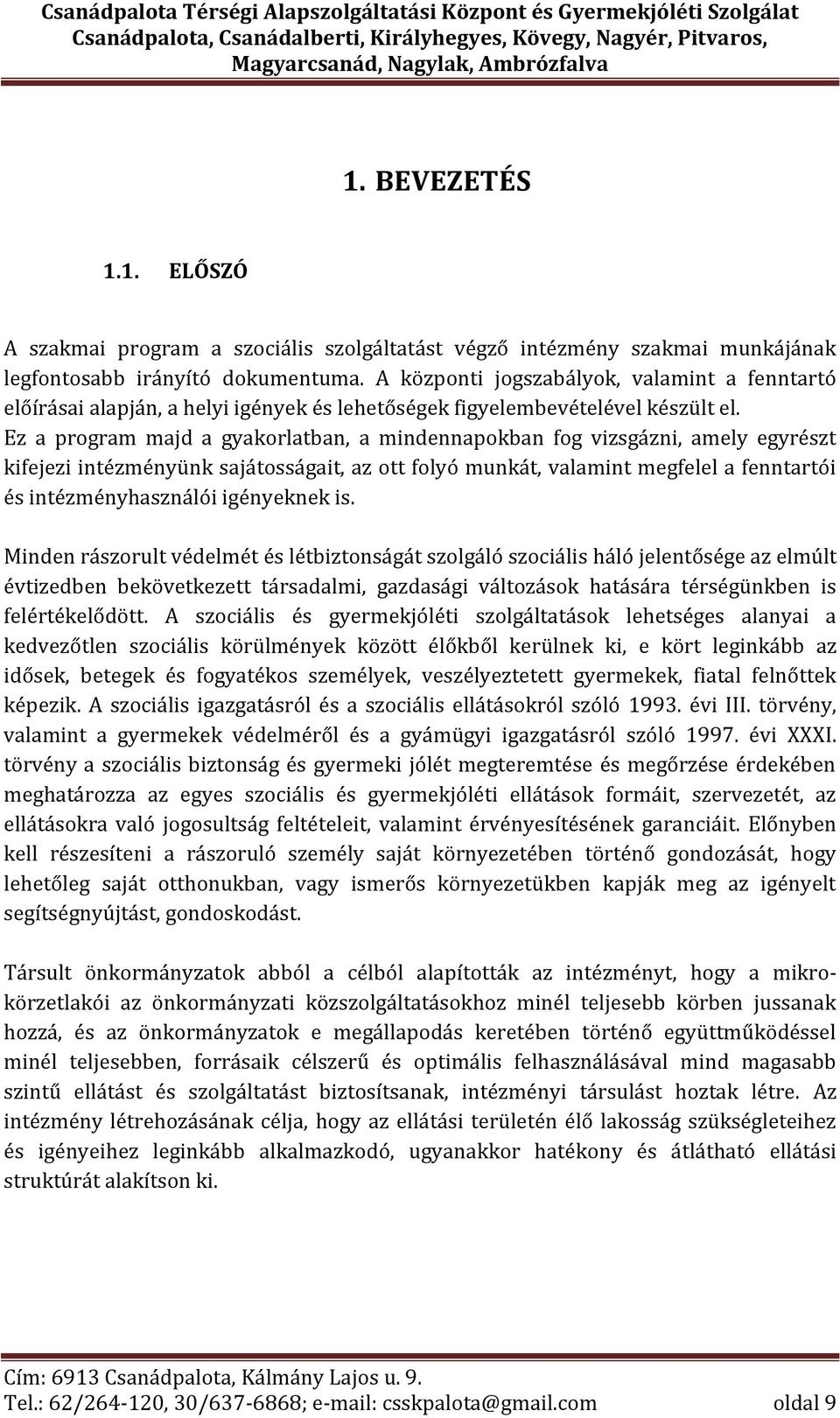 Ez a program majd a gyakorlatban, a mindennapokban fog vizsgázni, amely egyrészt kifejezi intézményünk sajátosságait, az ott folyó munkát, valamint megfelel a fenntartói és intézményhasználói