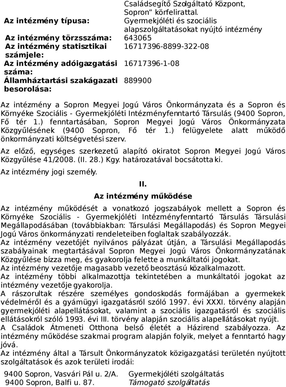 adóigazgatási 16717396-1-08 száma: Államháztartási szakágazati 889900 besorolása: Az intézmény a Sopron Megyei Jogú Város Önkormányzata és a Sopron és Környéke Szociális - Gyermekjóléti