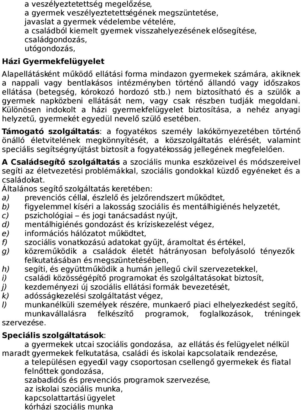 (betegség, kórokozó hordozó stb.) nem biztosítható és a szülők a gyermek napközbeni ellátását nem, vagy csak részben tudják megoldani.