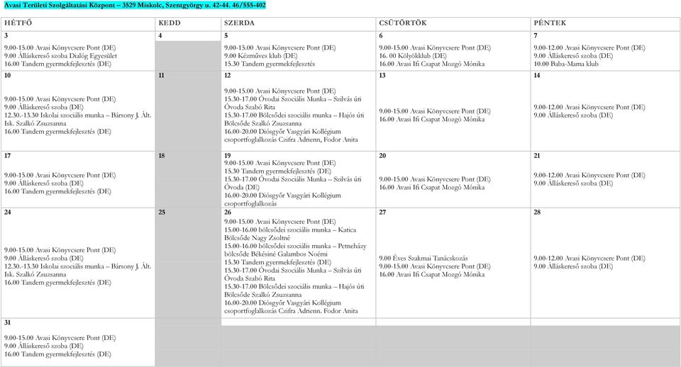 00 Avasi Könyvcsere Pont (DE) 10.00 Baba-Mama klub 12.30.-13.30 Iskolai szociális munka Bársony J. Ált. Isk. Szalkó Zsuzsanna 16.00 Tandem gyermekfejlesztés (DE) 15.30-17.