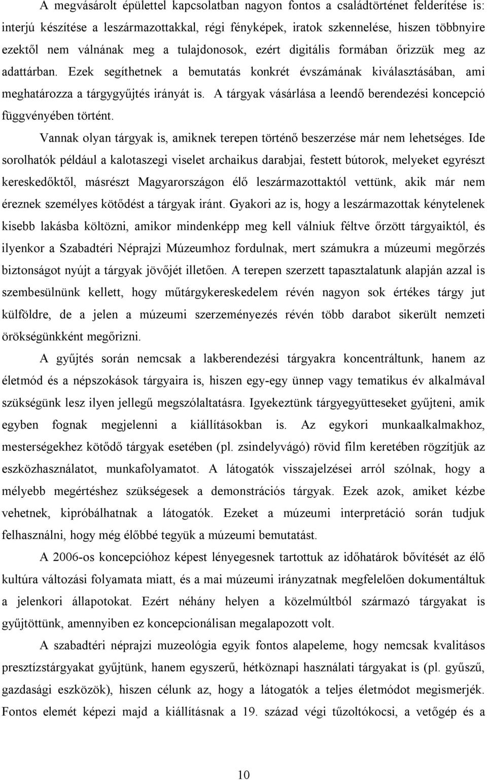 A tárgyak vásárlása a leendő berendezési koncepció függvényében történt. Vannak olyan tárgyak is, amiknek terepen történő beszerzése már nem lehetséges.