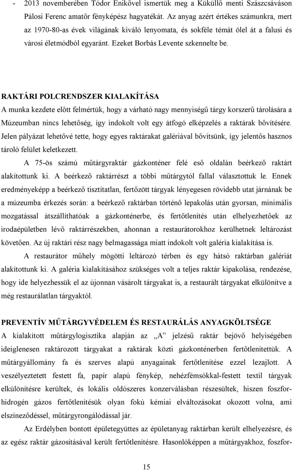 RAKTÁRI POLCRENDSZER KIALAKÍTÁSA A munka kezdete előtt felmértük, hogy a várható nagy mennyiségű tárgy korszerű tárolására a Múzeumban nincs lehetőség, így indokolt volt egy átfogó elképzelés a