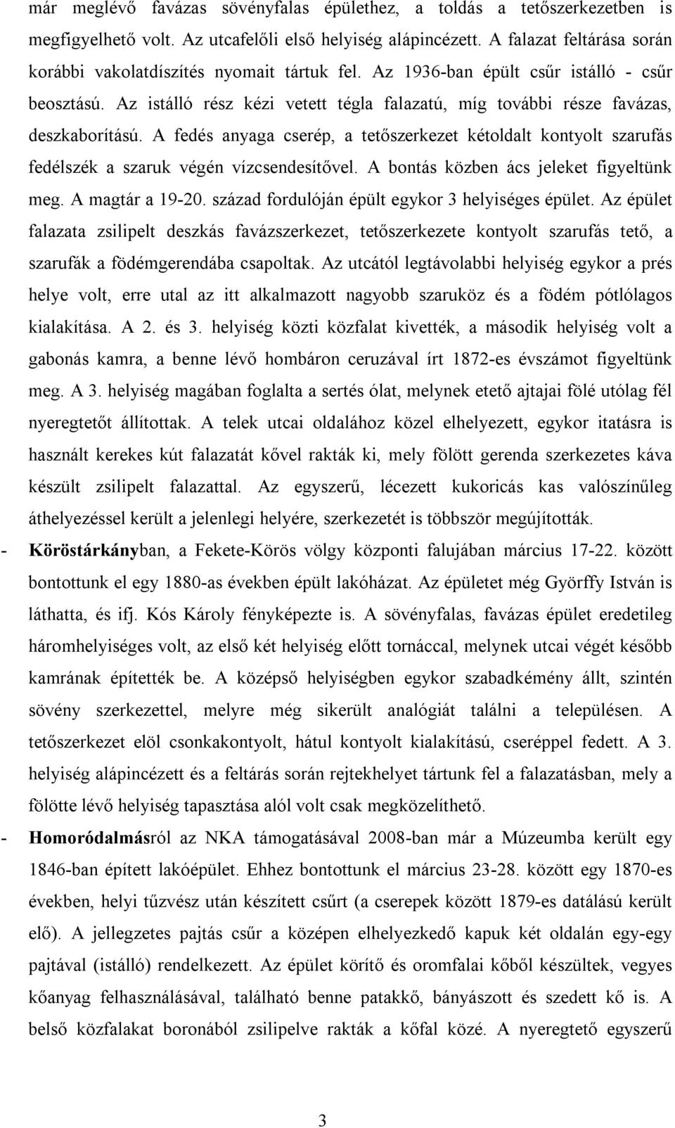 Az istálló rész kézi vetett tégla falazatú, míg további része favázas, deszkaborítású. A fedés anyaga cserép, a tetőszerkezet kétoldalt kontyolt szarufás fedélszék a szaruk végén vízcsendesítővel.