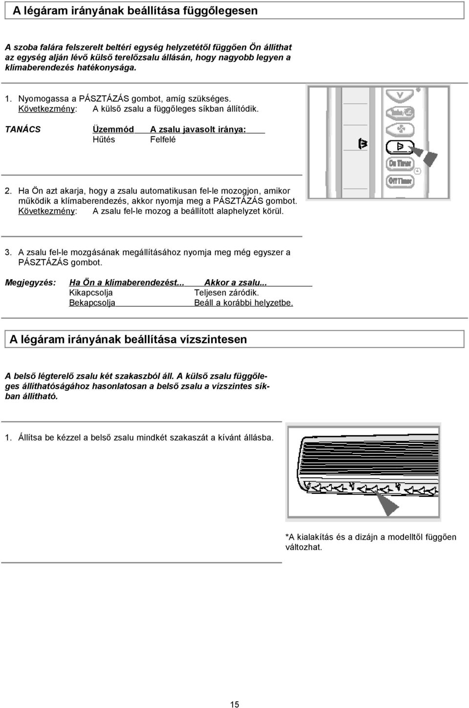 Ha Ön azt akarja, hogy a zsalu automatikusan fel-le mozogjon, amikor működik a klímaberendezés, akkor nyomja meg a PÁSZTÁZÁS gombot. Következmény: A zsalu fel-le mozog a beállított alaphelyzet körül.