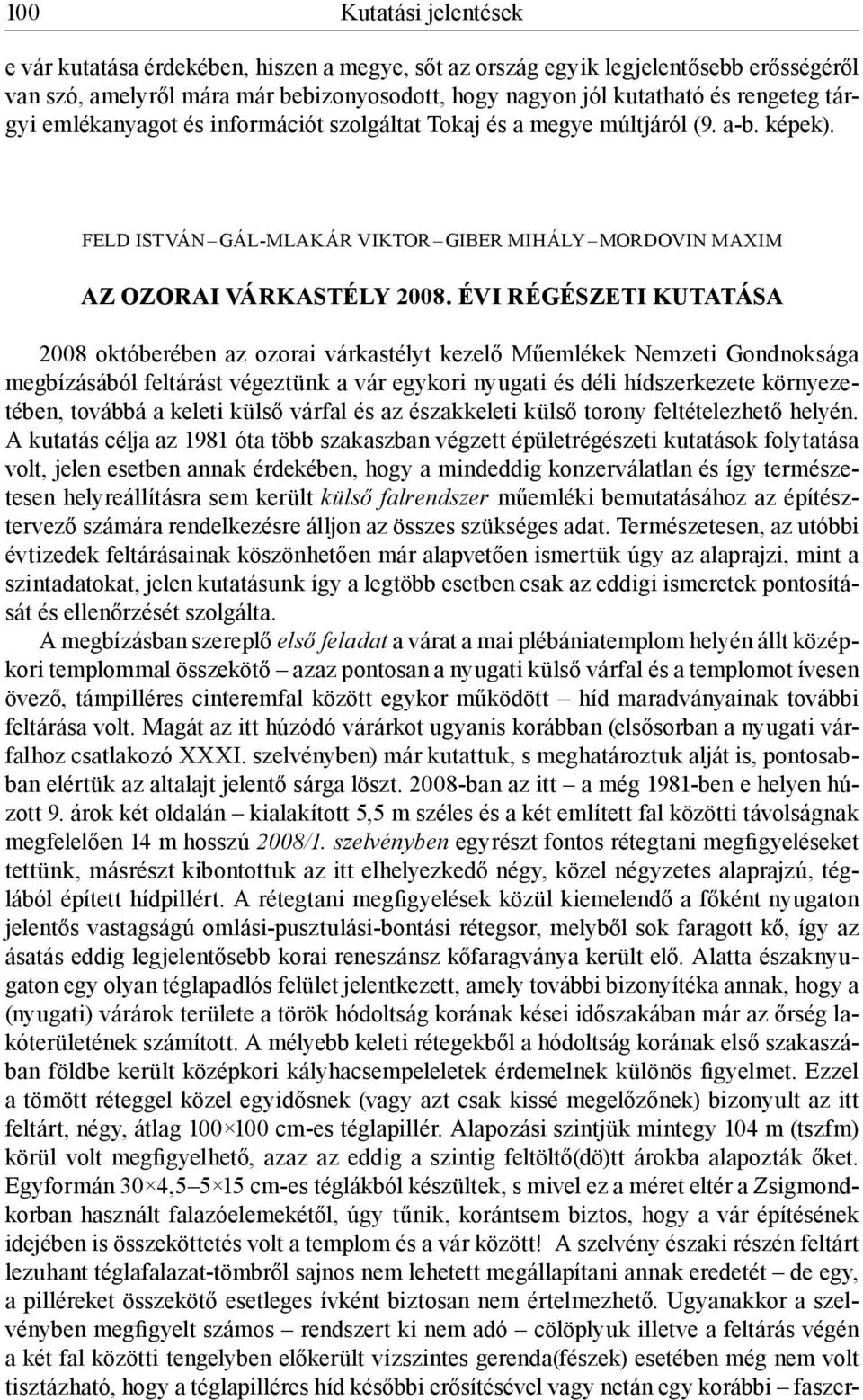 évi régészeti kutatása 2008 októberében az ozorai várkastélyt kezelő Műemlékek Nemzeti Gondnoksága megbízásából feltárást végeztünk a vár egykori nyugati és déli hídszerkezete környezetében, továbbá