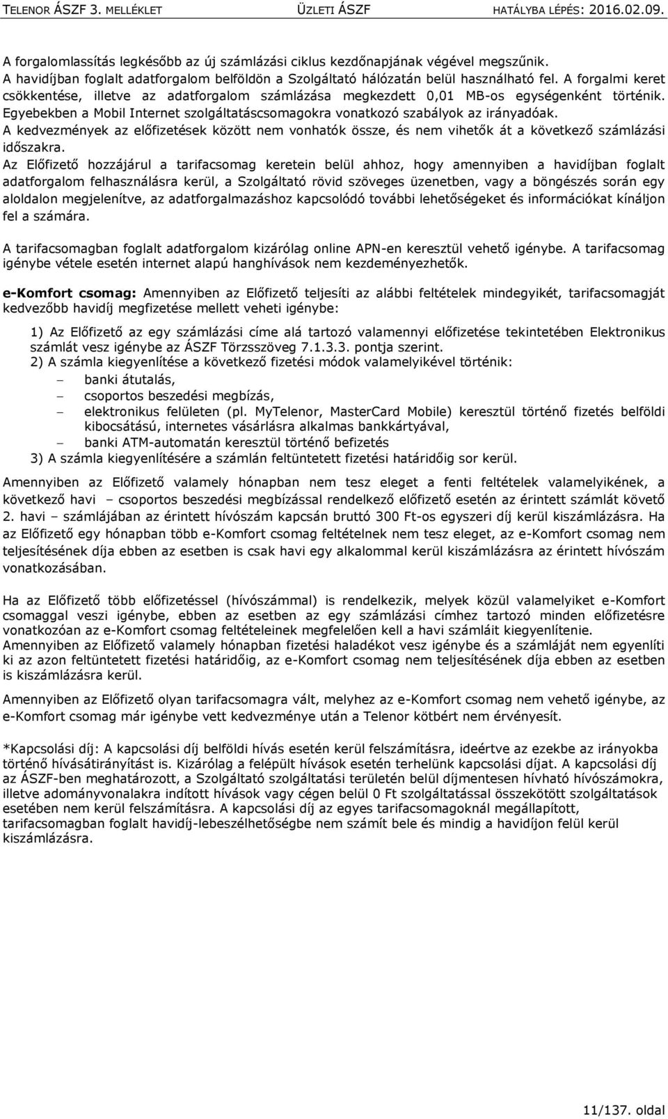 A kedvezmények az előfizetések között nem vonhatók össze, és nem vihetők át a következő számlázási időszakra.