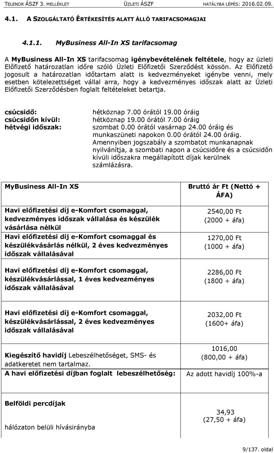 foglalt feltételeket betartja. csúcsidő: csúcsidőn kívül: hétvégi időszak: hétköznap 7.00 órától 19.00 óráig hétköznap 19.00 órától 7.00 óráig szombat 0.00 órától vasárnap 24.