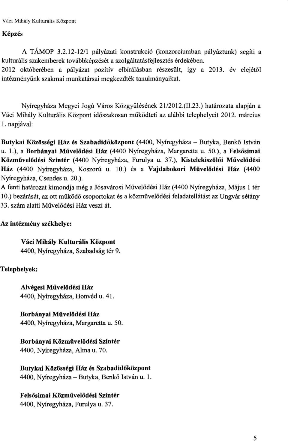 23.) határozata alapján a Váci Mihály Kulturális Központ időszakosan működteti az alábbi telephelyeit 2012. március 1.