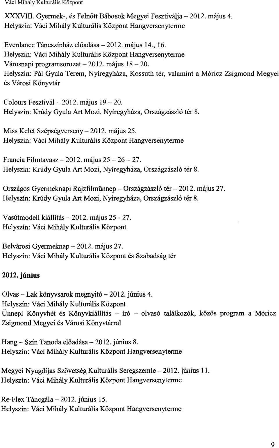 Helyszín: Pál Gyula Terem, Nyíregyháza, Kossuth tér, valamint a Móricz Zsigmond Megyei és Városi Könyvtár Colours Fesztivál- 2012. május 19-20.