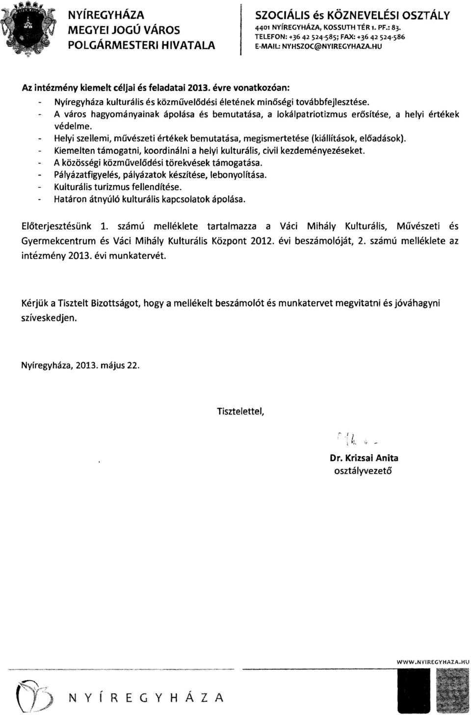 A város hagyományainak ápolása és bemutatása, a lokálpatriotizmus erősítése, a helyi értékek védelme. Helyi szellemi, művészeti értékek bemutatása, megismertetése (kiállítások, előadások).