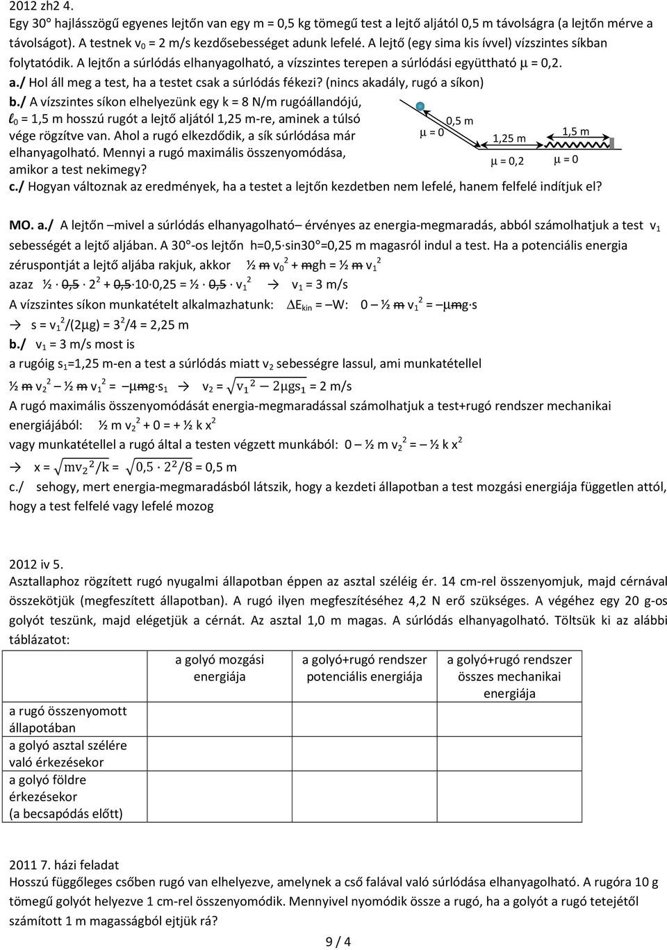 (nincs akadály, rugó a síkon) b./ A vízszintes síkon elhelyezünk egy k = 8 N/m rugóállandójú, l 0 = 1,5 m hosszú rugót a lejtő aljától 1,25 m-re, aminek a túlsó 0,5 m vége rögzítve van.