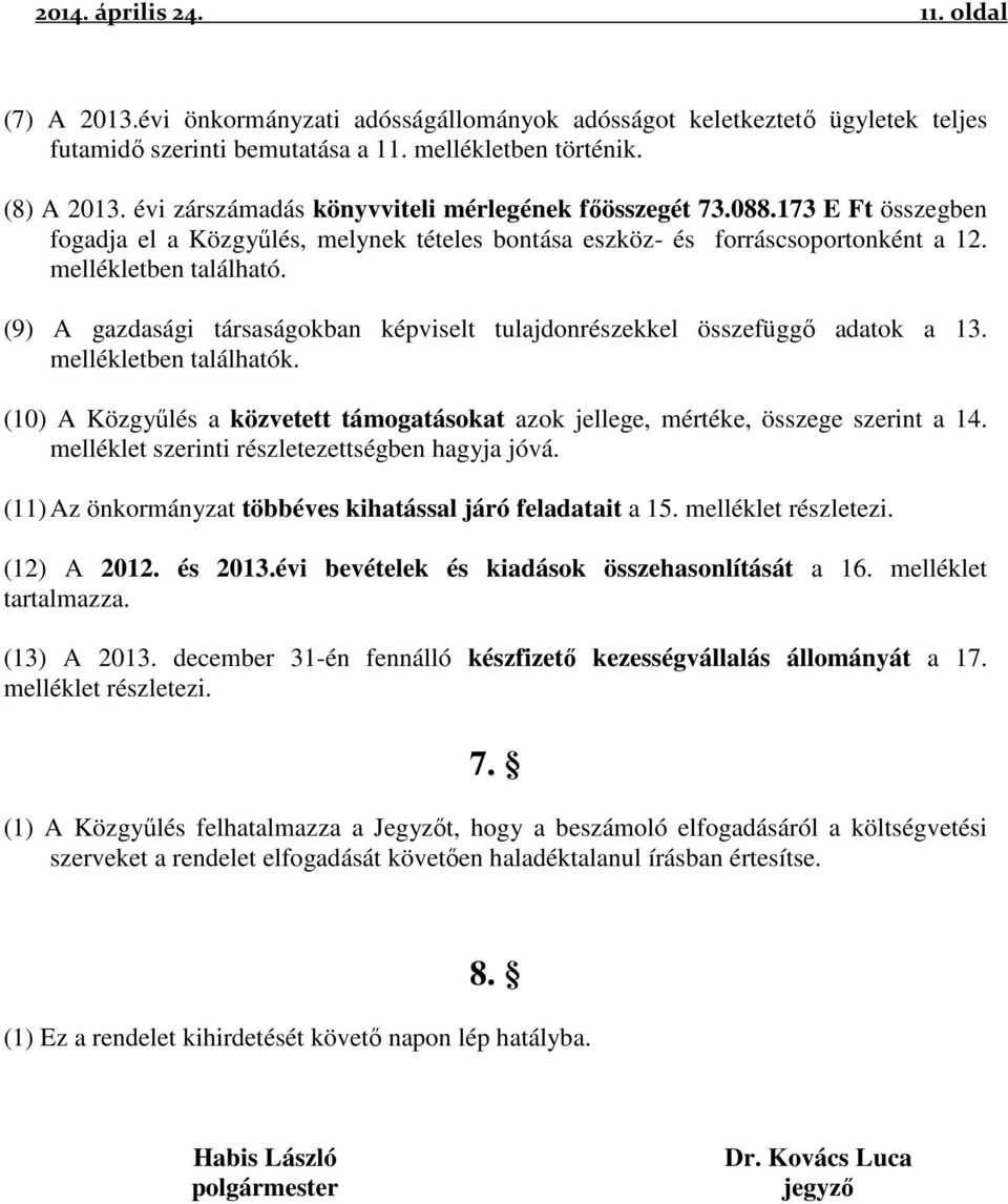 (9) A gazdasági társaságokban képviselt tulajdonrészekkel összefüggő adatok a 13. mellékletben találhatók. (10) A Közgyűlés a közvetett támogatásokat azok jellege, mértéke, összege szerint a 14.