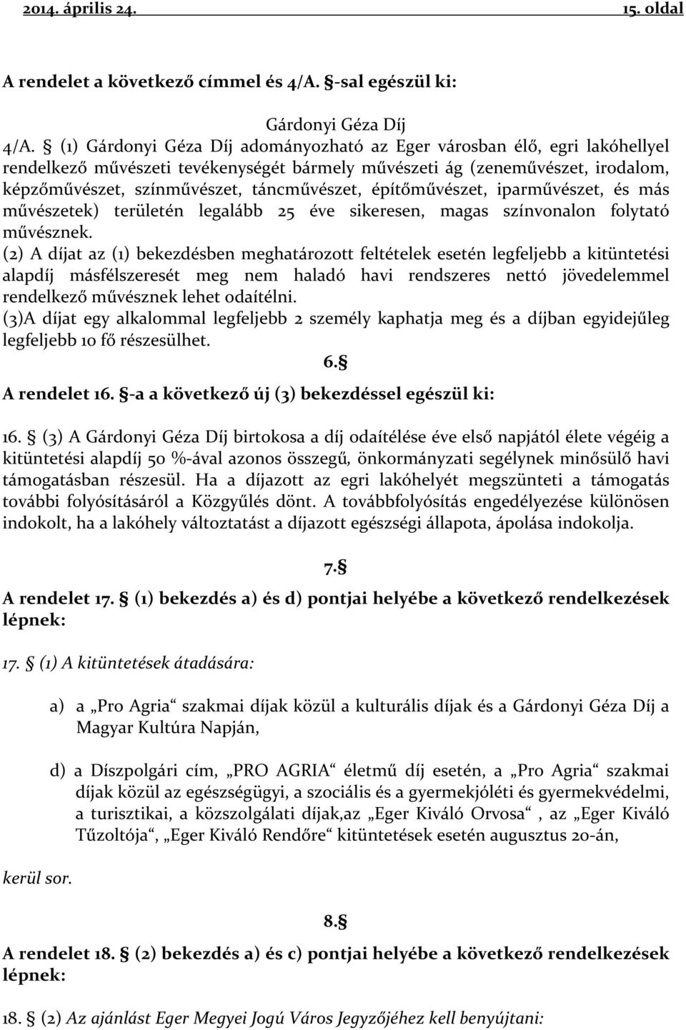 építőművészet, iparművészet, és más művészetek) területén legalább 25 éve sikeresen, magas színvonalon folytató művésznek.