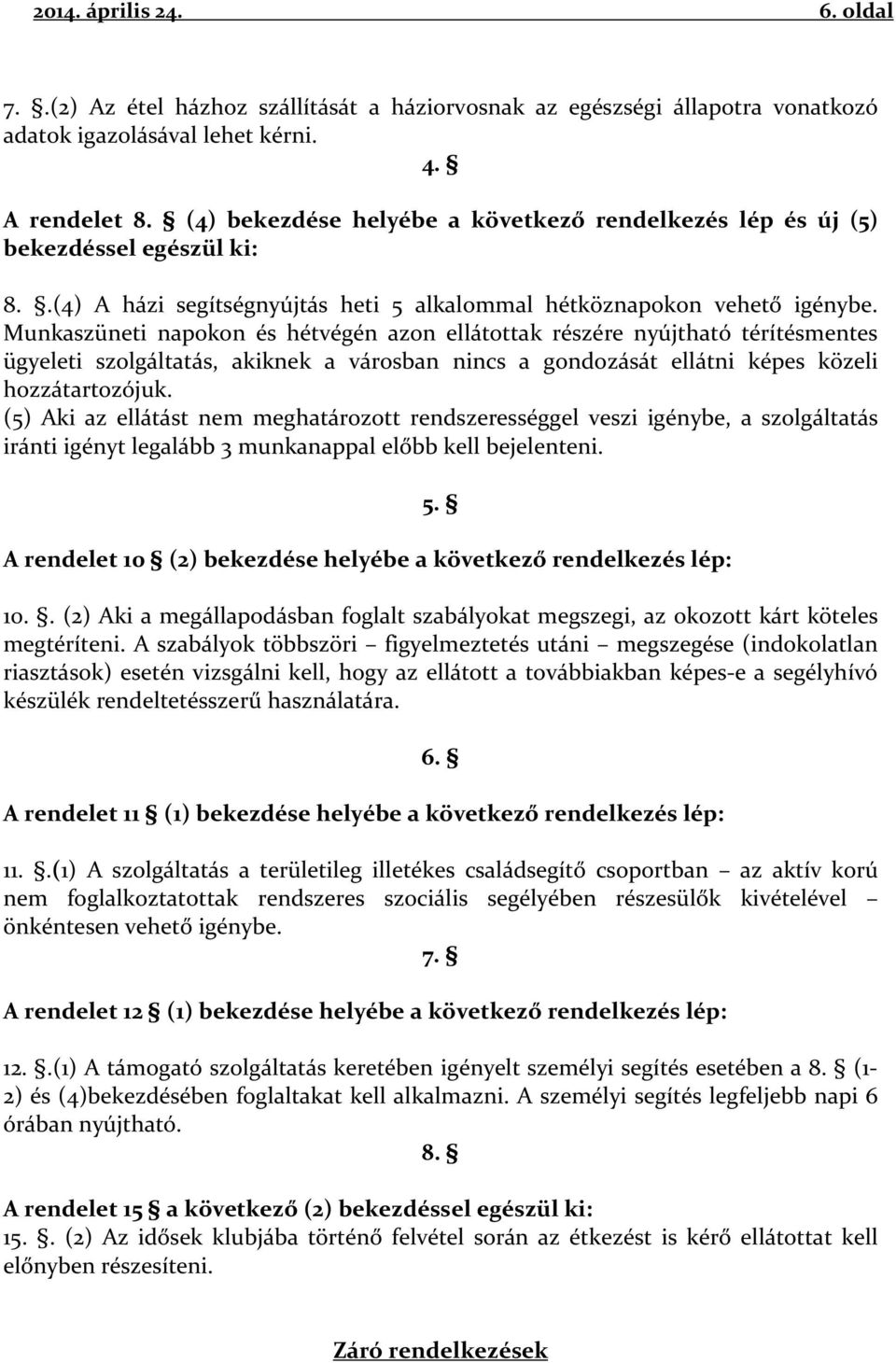 Munkaszüneti napokon és hétvégén azon ellátottak részére nyújtható térítésmentes ügyeleti szolgáltatás, akiknek a városban nincs a gondozását ellátni képes közeli hozzátartozójuk.