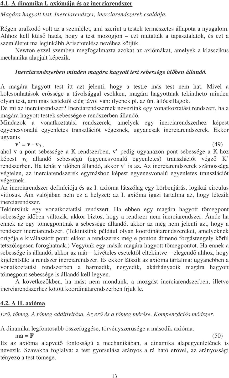 Ahhoz kell küls hatás, hogy a test mozogjon ezt mutatták a tapasztalatok, és ezt a szemléletet ma leginkább Arisztotelész nevéhez kötjük.