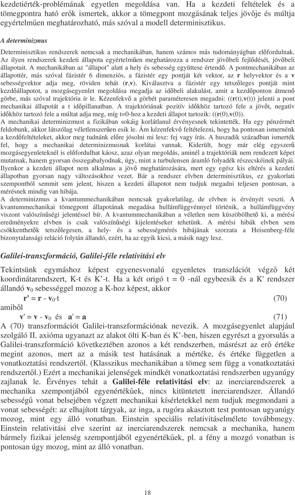 A determinizmus Determinisztikus rendszerek nemcsak a mechanikában, hanem számos más tudományágban elfordulnak.