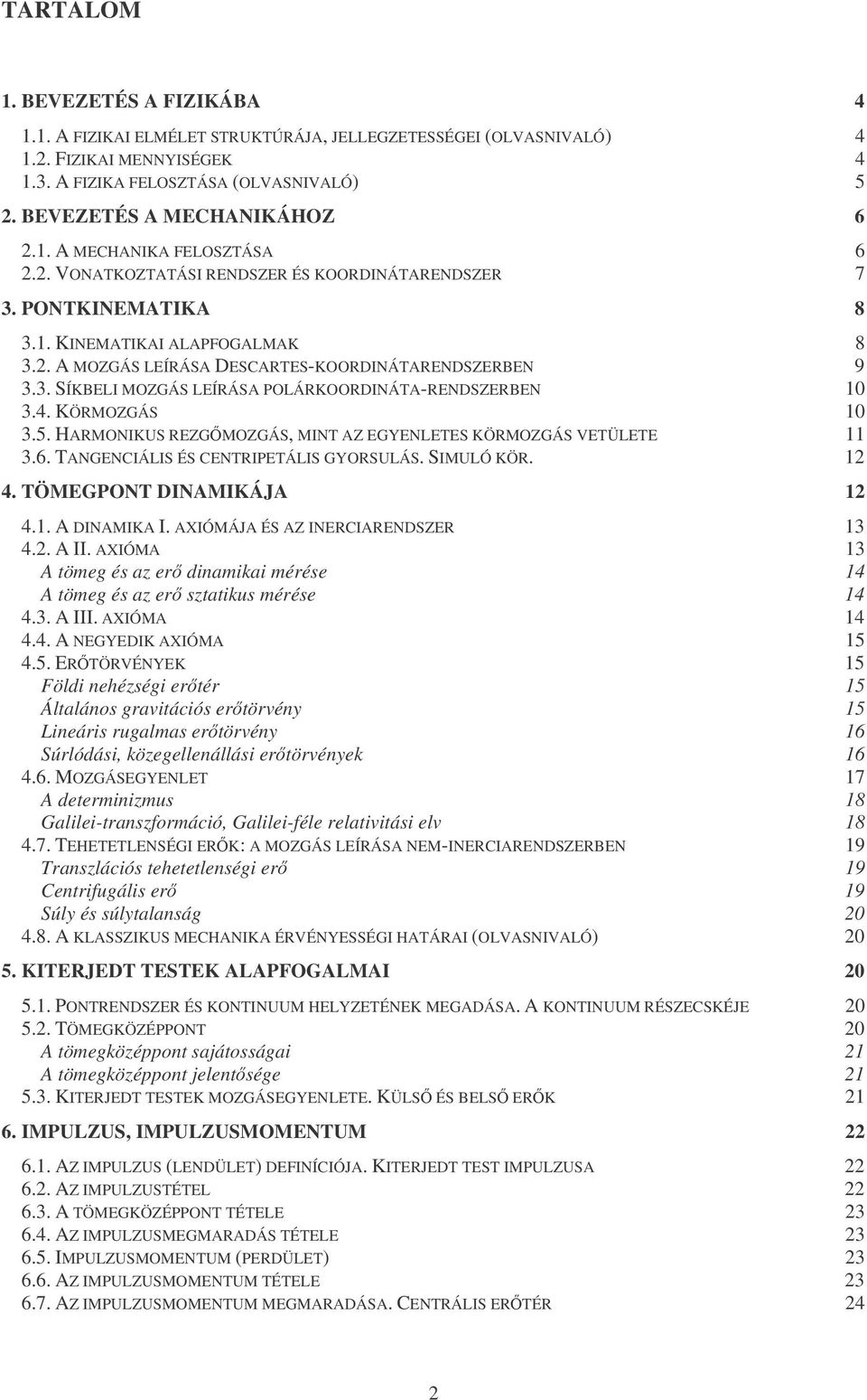 3. SÍKBELI MOZGÁS LEÍRÁSA POLÁRKOORDINÁTA-RENDSZERBEN 10 3.4. KÖRMOZGÁS 10 3.5. HARMONIKUS REZGMOZGÁS, MINT AZ EGYENLETES KÖRMOZGÁS VETÜLETE 11 3.6. TANGENCIÁLIS ÉS CENTRIPETÁLIS GYORSULÁS.