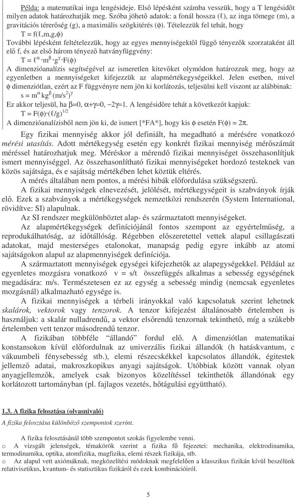 Tételezzük fel tehát, hogy T = f(,m,g,φ) További lépésként feltételezzük, hogy az egyes mennyiségektl függ tényezk szorzataként áll el f, és az els három tényez hatványfüggvény: T = α m β g γ F(φ) A