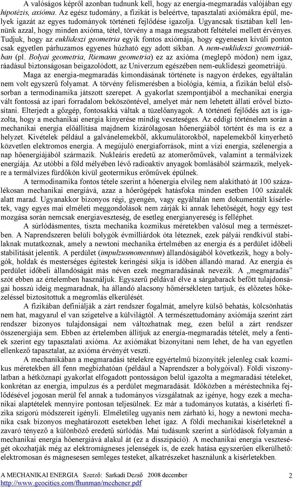 Ugyancsak tisztában kell lennünk azzal, hogy minden axióma, tétel, törvény a maga megszabott feltételei mellett érvényes.