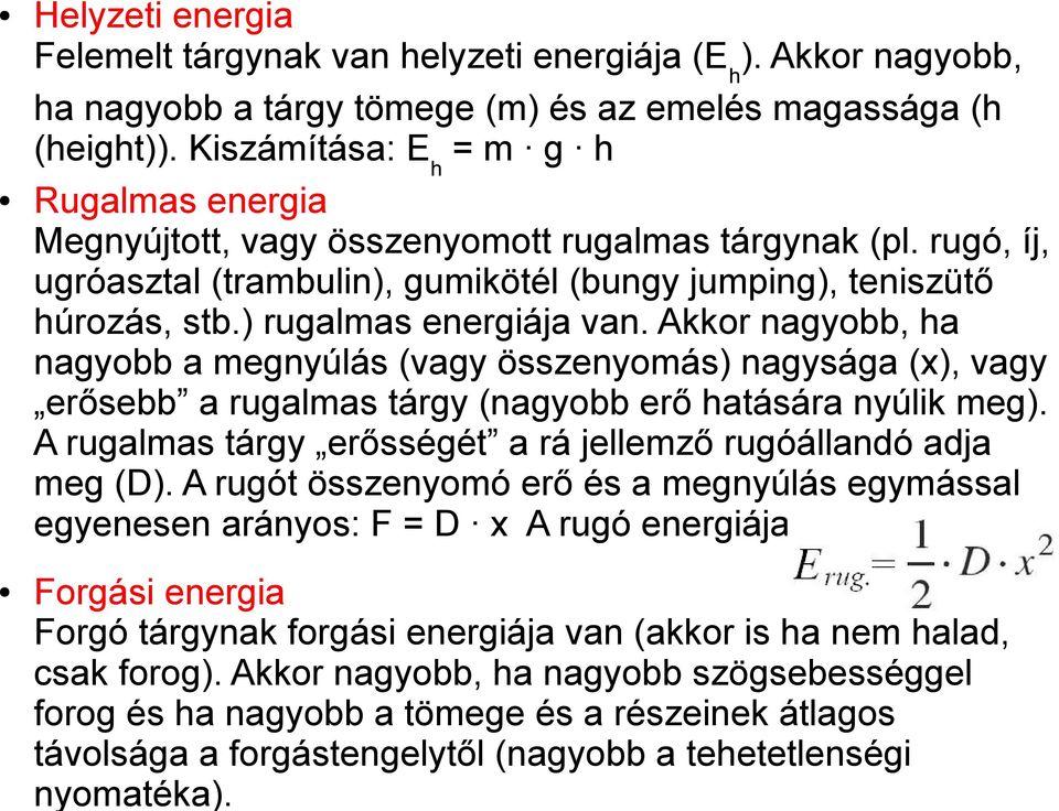 ) rugalmas energiája van. Akkor nagyobb, ha nagyobb a megnyúlás (vagy összenyomás) nagysága (x), vagy erősebb a rugalmas tárgy (nagyobb erő hatására nyúlik meg).