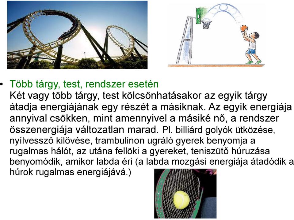 Pl. billiárd golyók ütközése, nyílvessző kilövése, trambulinon ugráló gyerek benyomja a rugalmas hálót, az utána fellöki a