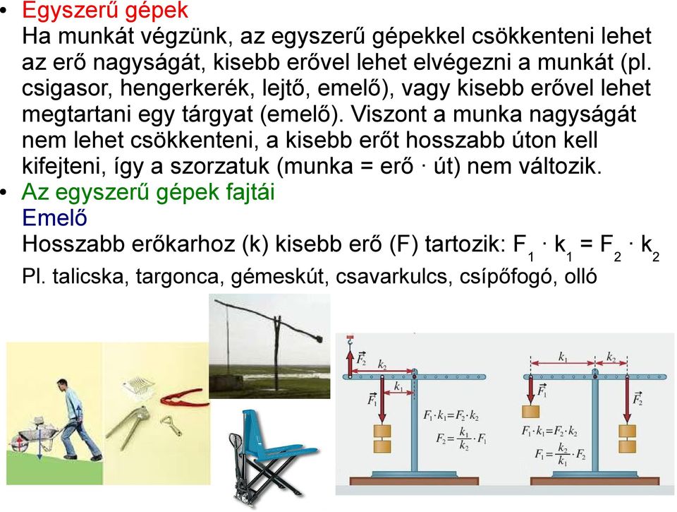 Viszont a munka nagyságát nem lehet csökkenteni, a kisebb erőt hosszabb úton kell kifejteni, így a szorzatuk (munka = erő út) nem