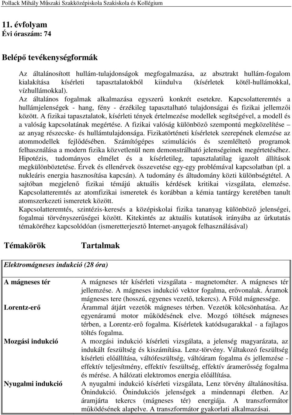 Kapcsolatteremtés a hullámjelenségek - hang, fény - érzékileg tapasztalható tulajdonságai és fizikai jellemzői között.