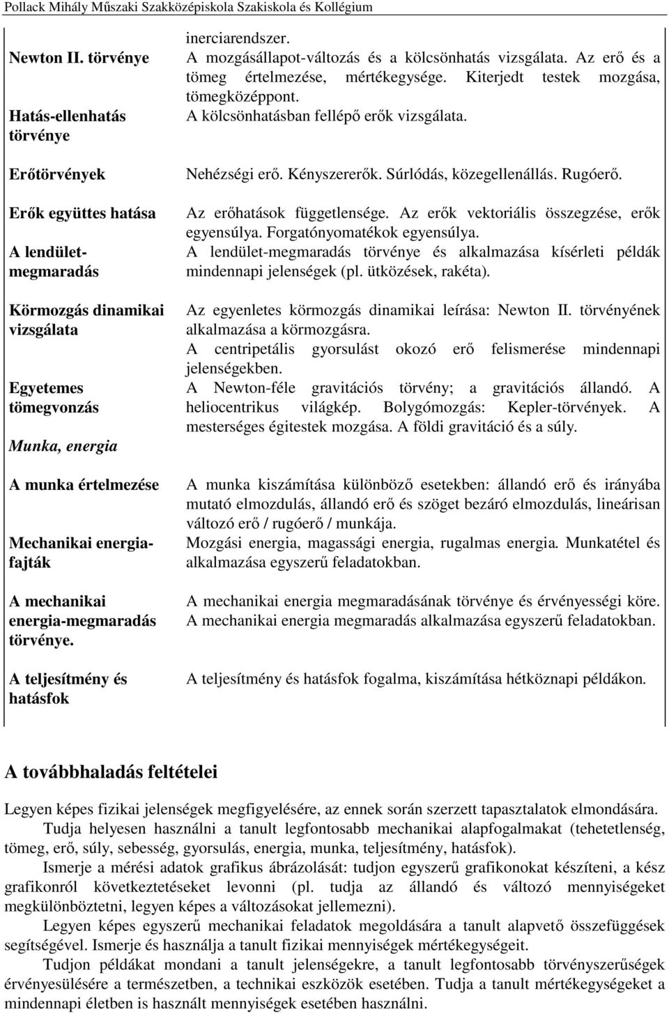 energiafajták A mechanikai energia-megmaradás törvénye. A teljesítmény és hatásfok inerciarendszer. A mozgásállapot-változás és a kölcsönhatás vizsgálata. Az erő és a tömeg értelmezése, mértékegysége.