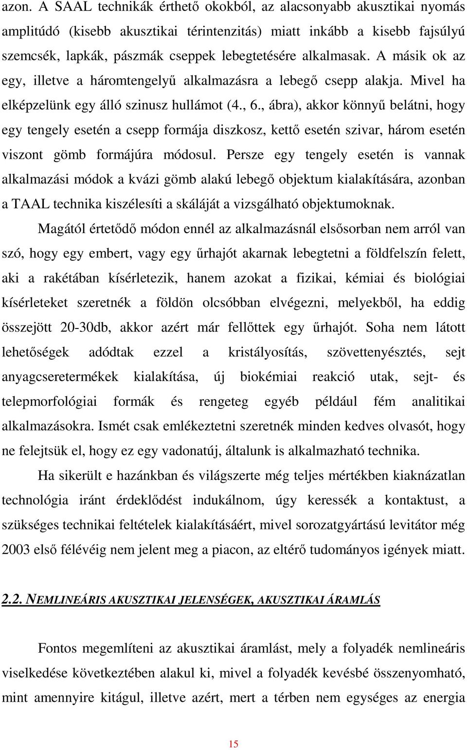 , ábra), akkor könnyő belátni, hogy egy tengely esetén a csepp formája diszkosz, kettı esetén szivar, három esetén viszont gömb formájúra módosul.