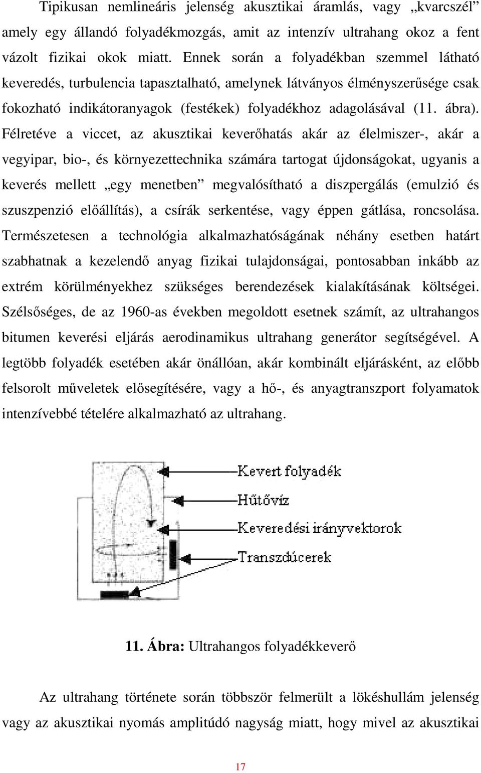 Félretéve a viccet, az akusztikai keverıhatás akár az élelmiszer-, akár a vegyipar, bio-, és környezettechnika számára tartogat újdonságokat, ugyanis a keverés mellett egy menetben megvalósítható a